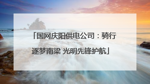 国网庆阳供电公司：骑行逐梦南梁 光明先锋护航