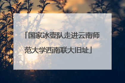 国家冰壶队走进云南师范大学西南联大旧址