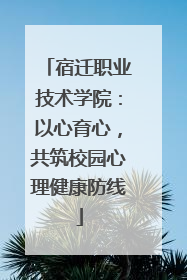 宿迁职业技术学院：以心育心，共筑校园心理健康防线