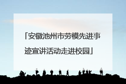 安徽池州市劳模先进事迹宣讲活动走进校园