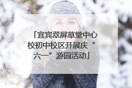 宜宾翠屏草堂中心校初中校区开展庆“六一”游园活动