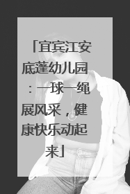 宜宾江安底蓬幼儿园：一球一绳展风采，健康快乐动起来