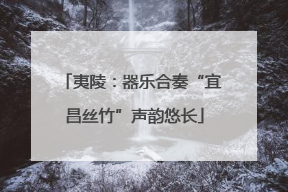 夷陵：器乐合奏“宜昌丝竹”声韵悠长