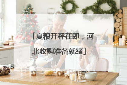 夏粮开秤在即，河北收购准备就绪