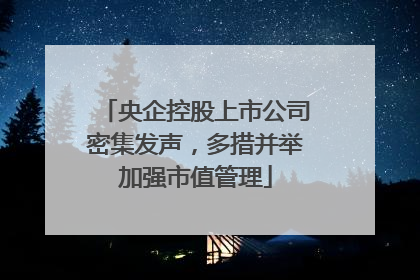 央企控股上市公司密集发声，多措并举加强市值管理