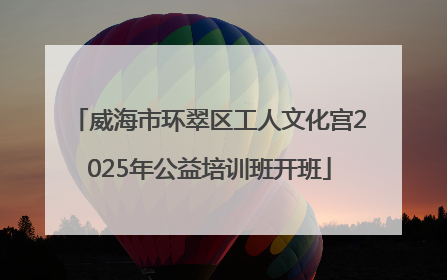 威海市环翠区工人文化宫2025年公益培训班开班
