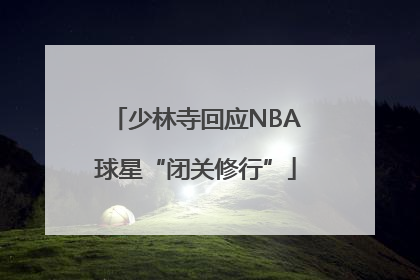 少林寺回应NBA球星“闭关修行”