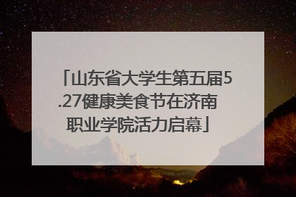 山东省大学生第五届5.27健康美食节在济南职业学院活力启幕