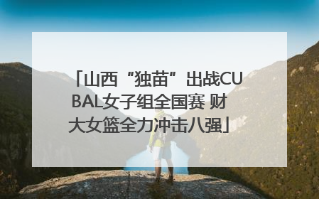 山西“独苗”出战CUBAL女子组全国赛 财大女篮全力冲击八强