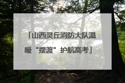 山西灵丘消防大队温暖“摆渡”护航高考