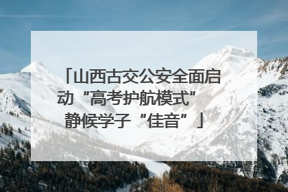 山西古交公安全面启动“高考护航模式” 静候学子“佳音”