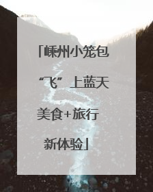 嵊州小笼包“飞”上蓝天 美食+旅行新体验