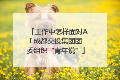 工作中怎样面对AI 成都交投集团团委组织“青年说”