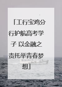 工行宝鸡分行护航高考学子 以金融之责托举青春梦想