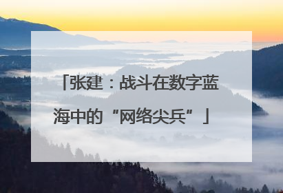 张建：战斗在数字蓝海中的“网络尖兵”