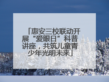 惠安三校联动开展“爱眼日”科普讲座，共筑儿童青少年光明未来