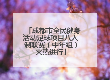 成都市全民健身活动足球项目八人制联赛（中年组）火热进行