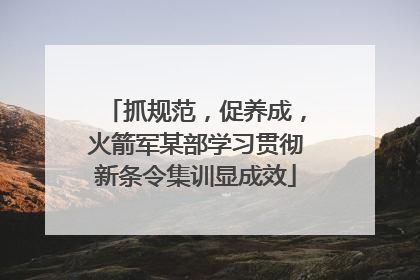 抓规范，促养成，火箭军某部学习贯彻新条令集训显成效