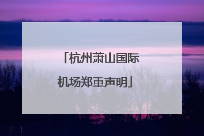 杭州萧山国际机场郑重声明