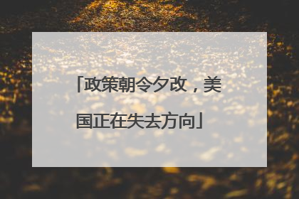 政策朝令夕改，美国正在失去方向