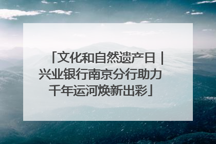 文化和自然遗产日｜兴业银行南京分行助力千年运河焕新出彩