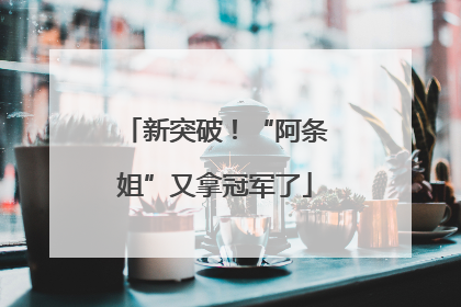 新突破！“阿条姐”又拿冠军了