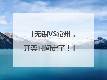 无锡VS常州，开票时间定了！