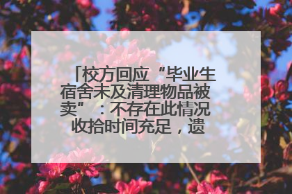 校方回应“毕业生宿舍未及清理物品被卖”：不存在此情况 收拾时间充足，遗留物品会帮保管