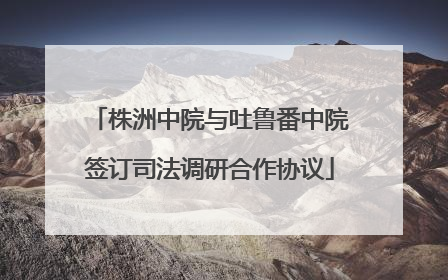 株洲中院与吐鲁番中院签订司法调研合作协议