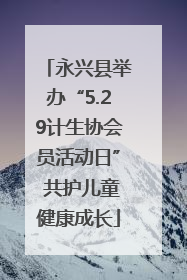 永兴县举办“5.29计生协会员活动日” 共护儿童健康成长