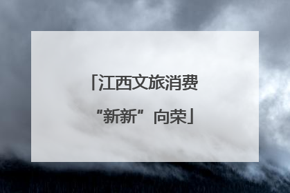 江西文旅消费“新新”向荣