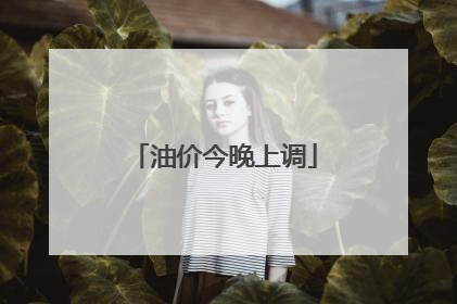 油价今晚上调