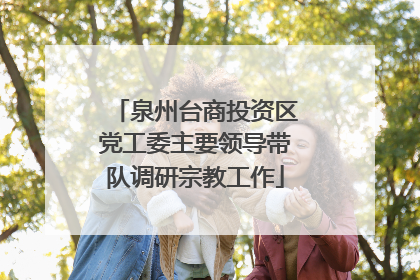泉州台商投资区党工委主要领导带队调研宗教工作
