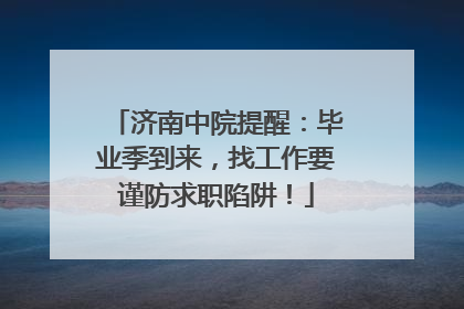 济南中院提醒：毕业季到来，找工作要谨防求职陷阱！