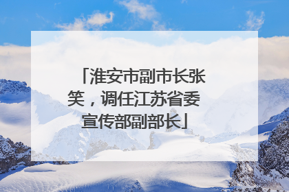 淮安市副市长张笑，调任江苏省委宣传部副部长