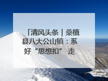 清风头条｜桑植县八大公山镇：系好“思想扣” 走稳“青廉路”