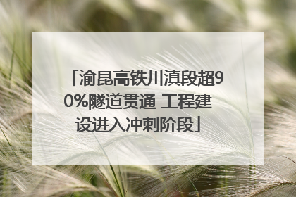 渝昆高铁川滇段超90%隧道贯通 工程建设进入冲刺阶段