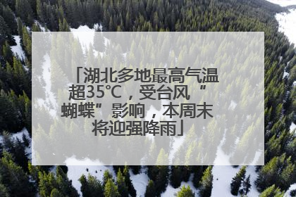 湖北多地最高气温超35℃，受台风“蝴蝶”影响，本周末将迎强降雨