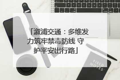 溆浦交通：多维发力筑牢禁毒防线 守护平安出行路
