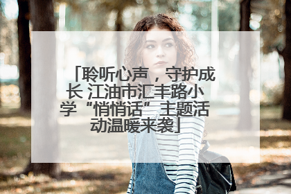聆听心声，守护成长 江油市汇丰路小学“悄悄话”主题活动温暖来袭