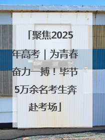 聚焦2025年高考｜为青春奋力一搏！毕节5万余名考生奔赴考场