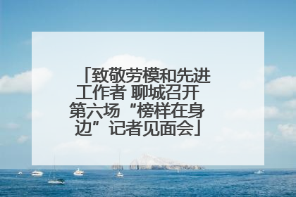 致敬劳模和先进工作者 聊城召开第六场“榜样在身边”记者见面会