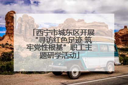 西宁市城东区开展“寻访红色足迹 筑牢党性根基”职工主题研学活动