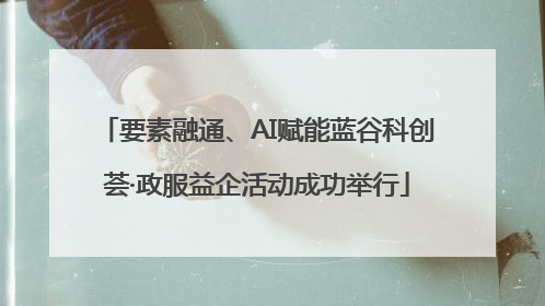 要素融通、AI赋能蓝谷科创荟·政服益企活动成功举行