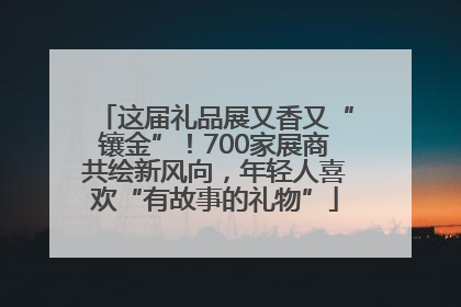 这届礼品展又香又“镶金”！700家展商共绘新风向，年轻人喜欢“有故事的礼物”