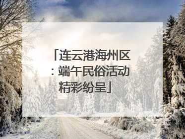 连云港海州区：端午民俗活动精彩纷呈