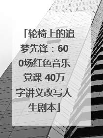 轮椅上的追梦先锋：600场红色音乐党课 40万字讲义改写人生剧本