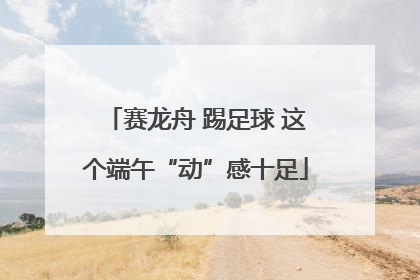 赛龙舟 踢足球 这个端午“动”感十足