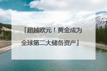 超越欧元！黄金成为全球第二大储备资产