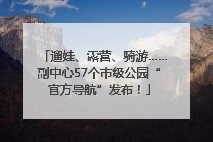 遛娃、露营、骑游……副中心57个市级公园“官方导航”发布！